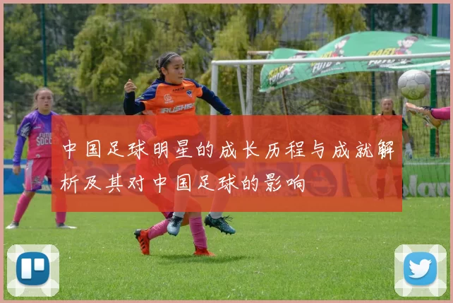 中国足球明星的成长历程与成就解析及其对中国足球的影响